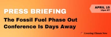 Press Briefing: The Fossil Fuel Phase Out Conference Is Days Away